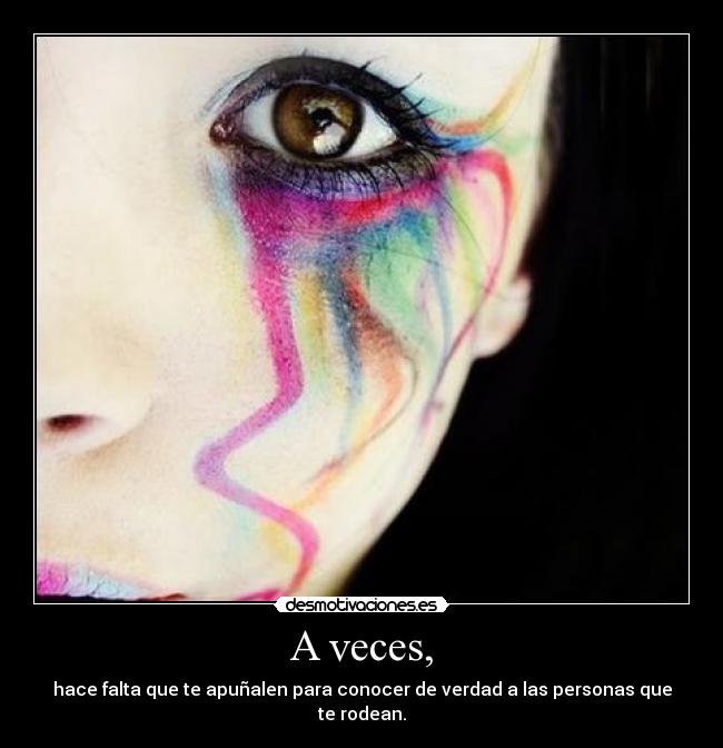 A veces, - hace falta que te apuñalen para conocer de verdad a las personas que te rodean.