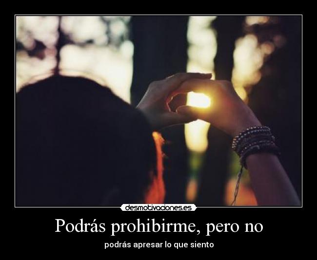 Podrás prohibirme, pero no -