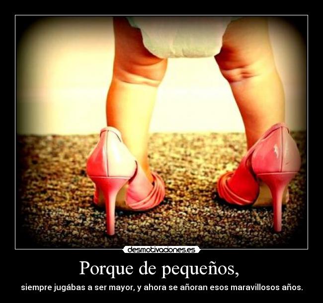 Porque de pequeños,  - 