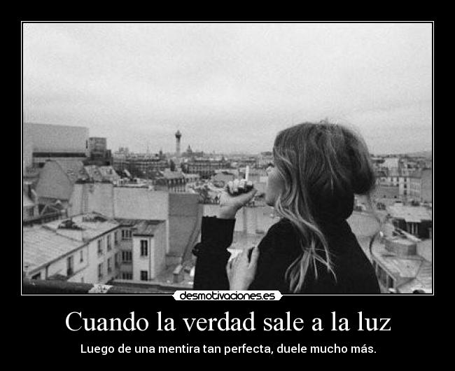 Cuando la verdad sale a la luz - Luego de una mentira tan perfecta, duele mucho más.