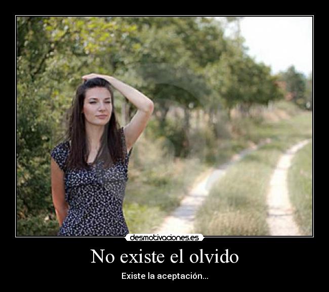 No existe el olvido - Existe la aceptación...
