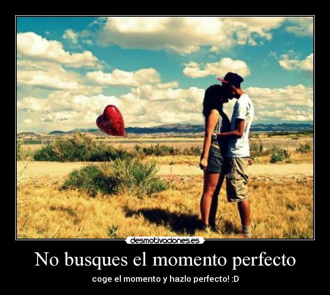 No busques el momento perfecto - 