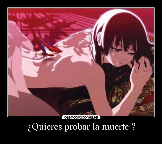 ¿Quieres probar la muerte ? -