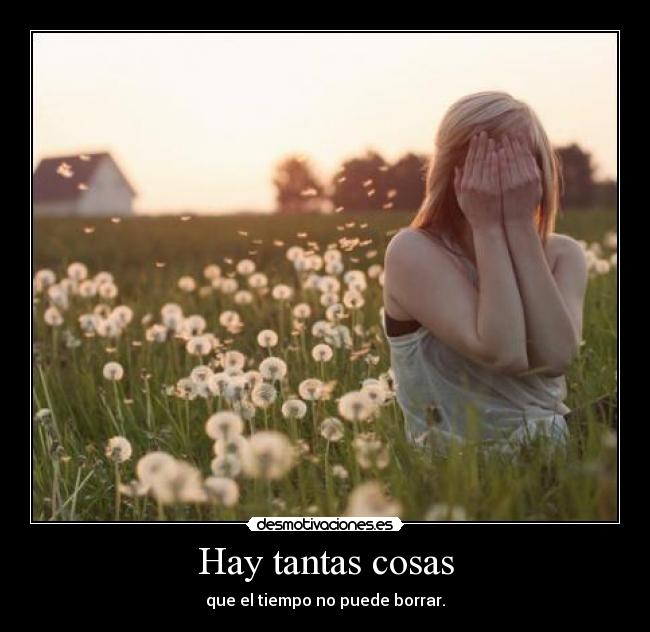 Hay tantas cosas - que el tiempo no puede borrar.