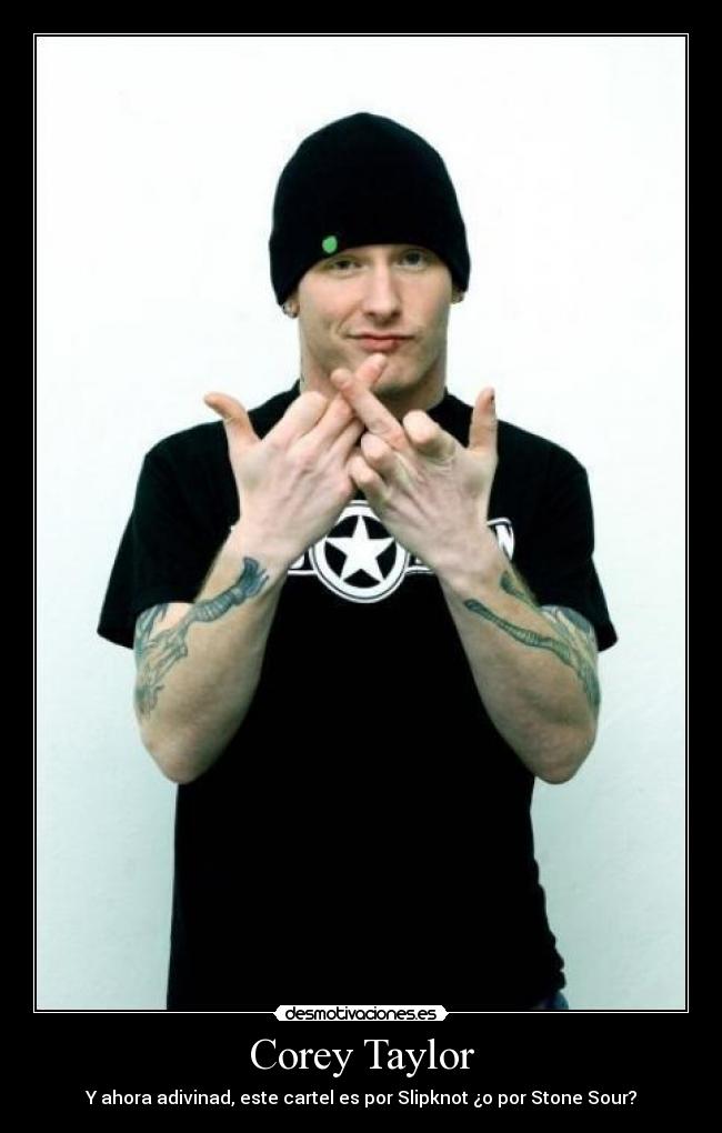 Corey Taylor - Y ahora adivinad, este cartel es por Slipknot ¿o por Stone Sour?
