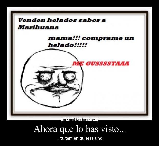 Ahora que lo has visto... - ...tu tamien quieres uno