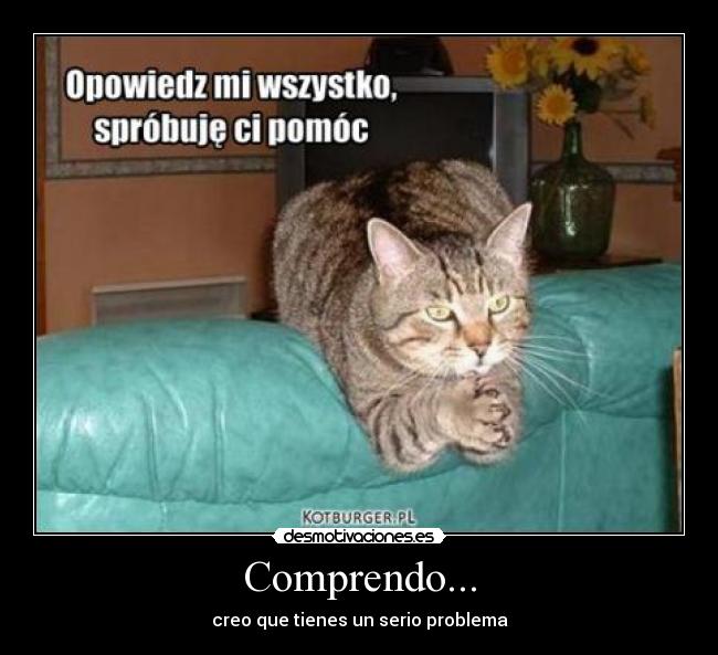Comprendo... - creo que tienes un serio problema