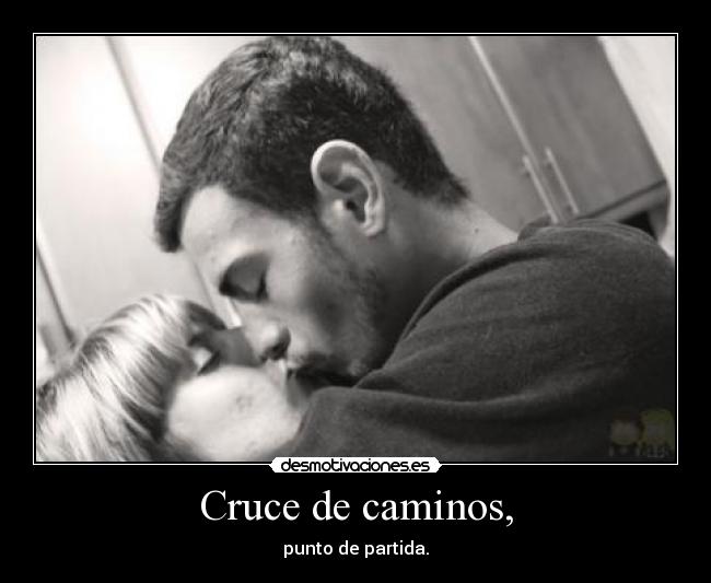 Cruce de caminos, - punto de partida.