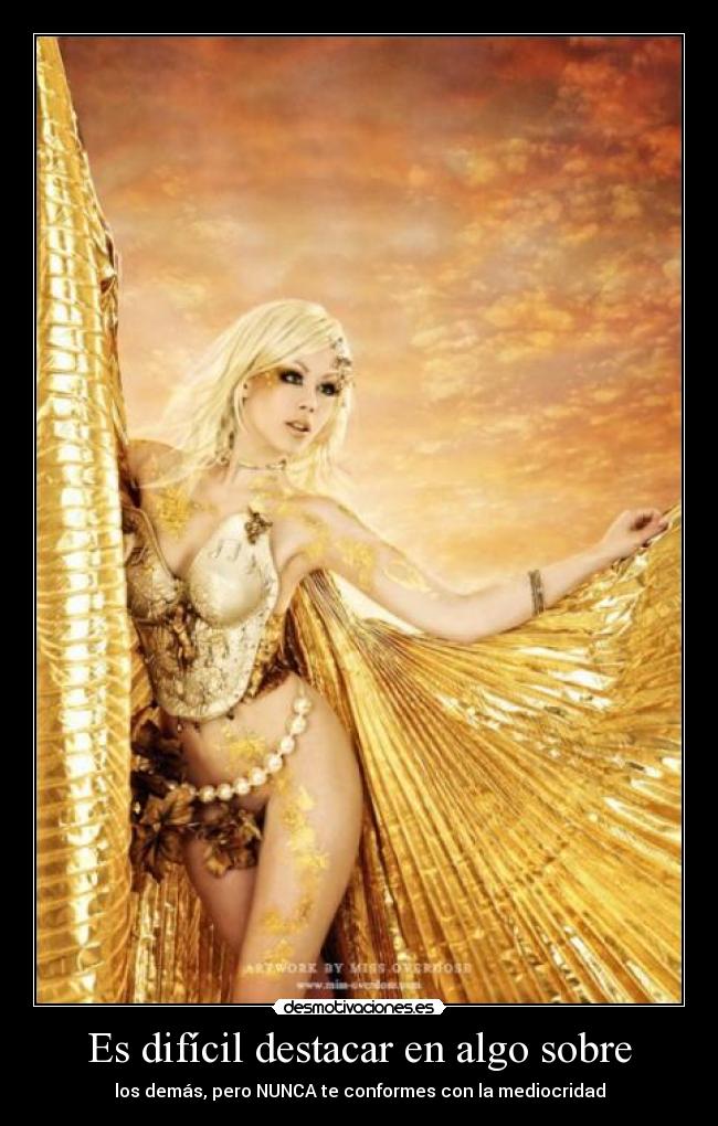 Es difícil destacar en algo sobre - los demás, pero NUNCA te conformes con la mediocridad