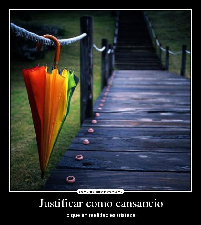Justificar como cansancio - lo que en realidad es tristeza.