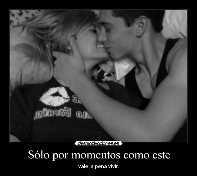 Sólo por momentos como este -