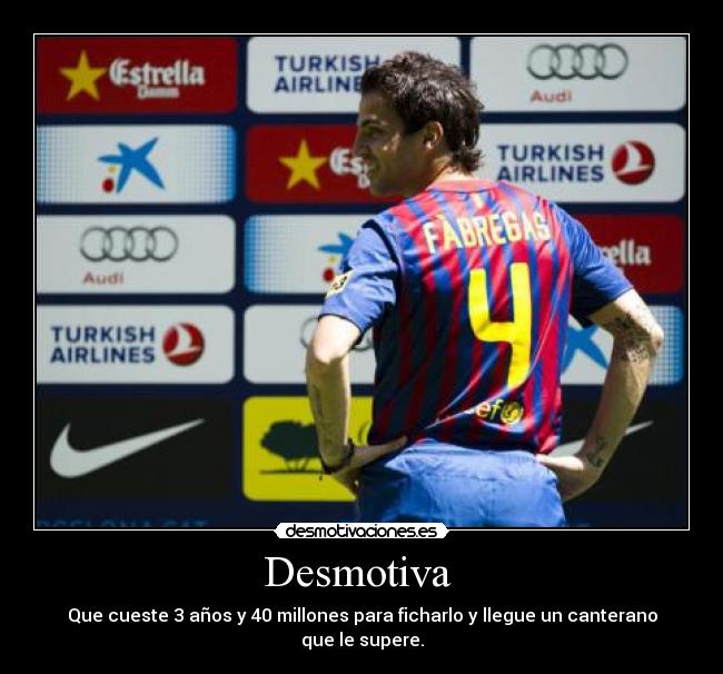 Desmotiva  - Que cueste 3 años y 40 millones para ficharlo y llegue un canterano que le supere.