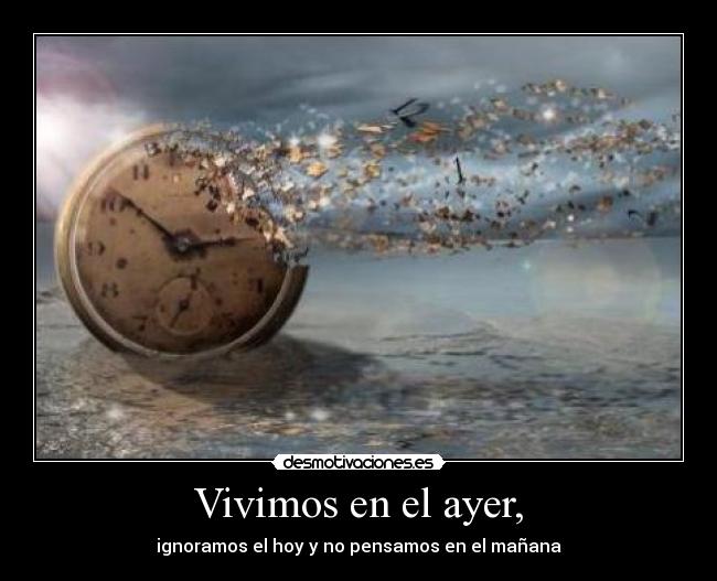 Vivimos en el ayer, -