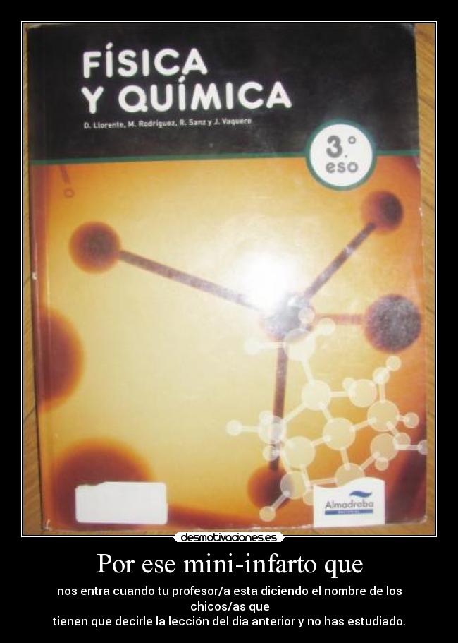 Por ese mini-infarto que - nos entra cuando tu profesor/a esta diciendo el nombre de los chicos/as que
tienen que decirle la lección del dia anterior y no has estudiado.