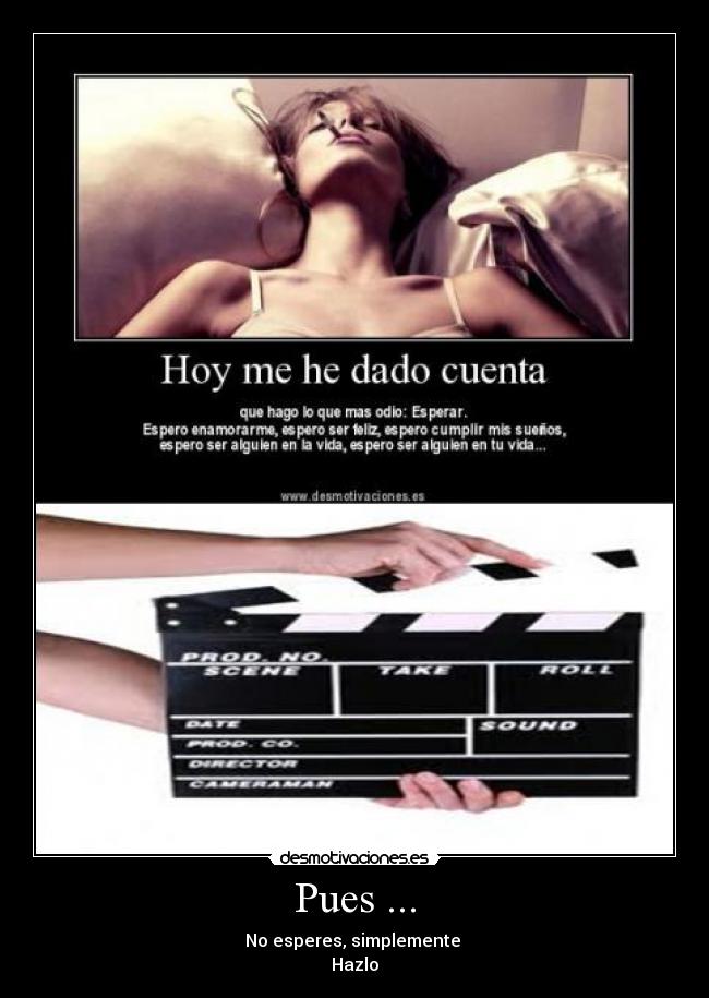 Pues ... - No esperes, simplemente
Hazlo