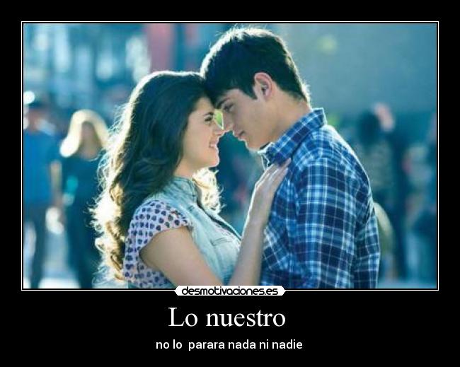 Lo nuestro  - no lo  parara nada ni nadie 