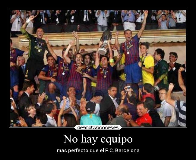 No hay equipo - mas perfecto que el F.C. Barcelona