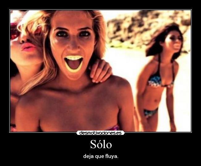 Sólo - deja que fluya.