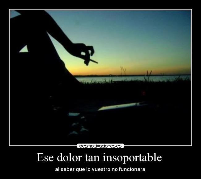 Ese dolor tan insoportable -