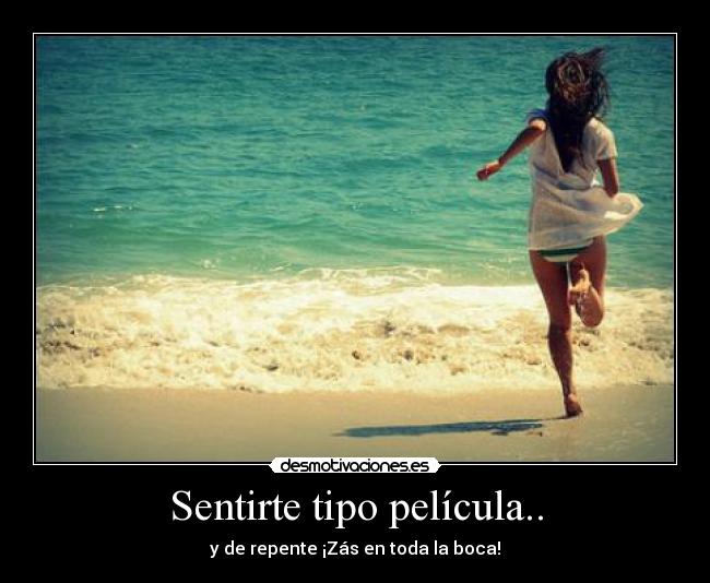 Sentirte tipo película.. -
