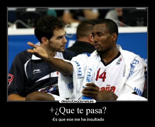 +¿Que te pasa? - -Es que ese me ha insultado