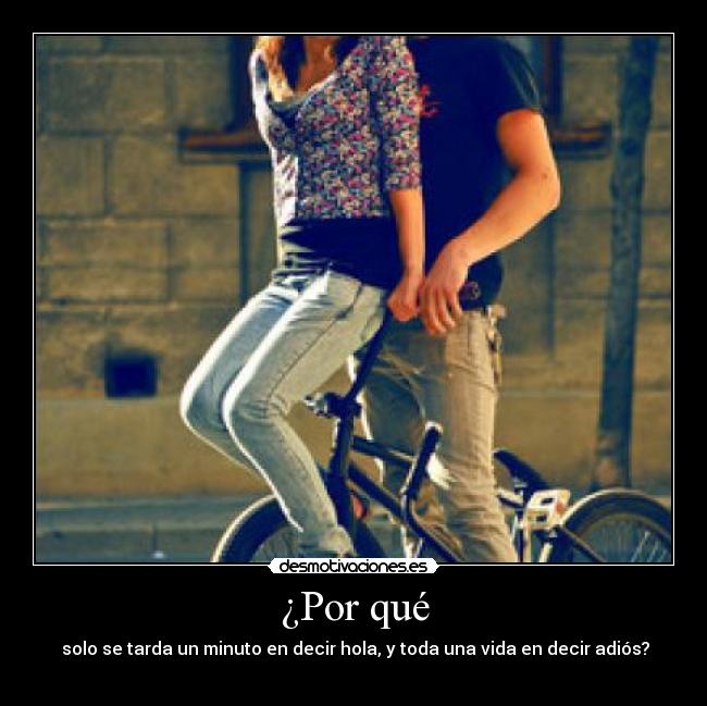 ¿Por qué -  solo se tarda un minuto en decir hola, y toda una vida en decir adiós?
