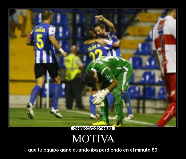 MOTIVA - que tu equipo gane cuando iba perdiendo en el minuto 89.
