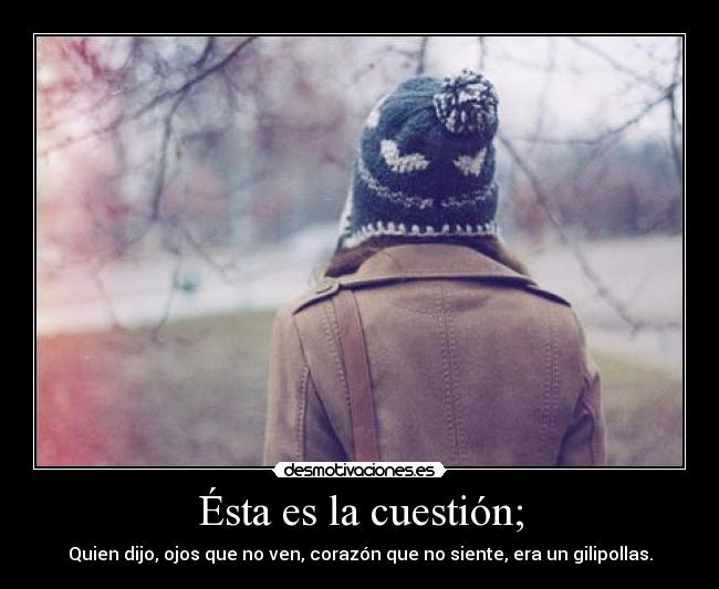 Ésta es la cuestión; - 