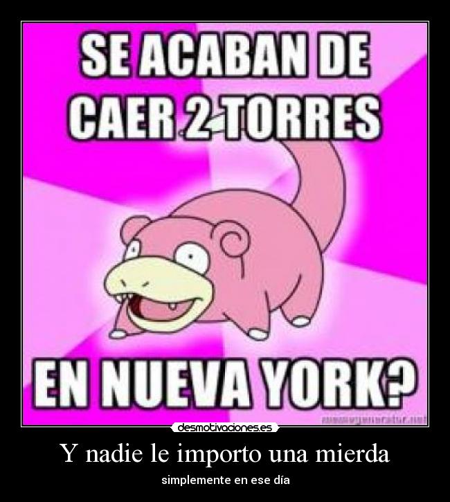 carteles allenfreeman1994 pokemon slowpoke lento septiembre torres gemelas atentado desmotivaciones