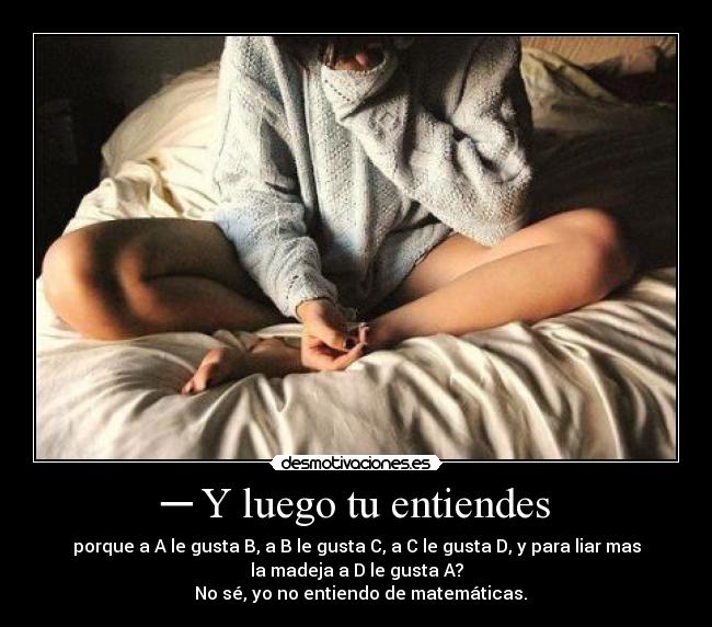 ─ Y luego tu entiendes -