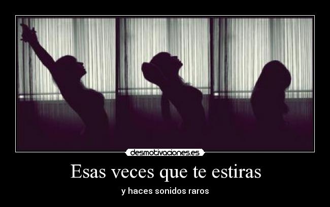 Esas veces que te estiras -