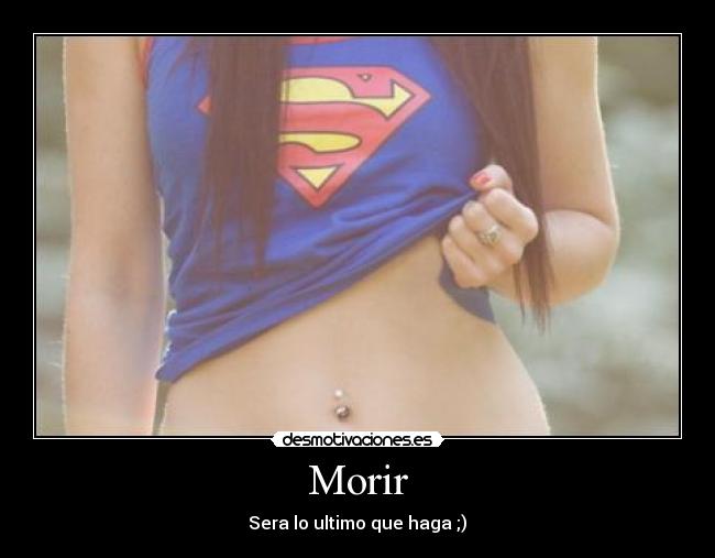 Morir -  Sera lo ultimo que haga ;) 