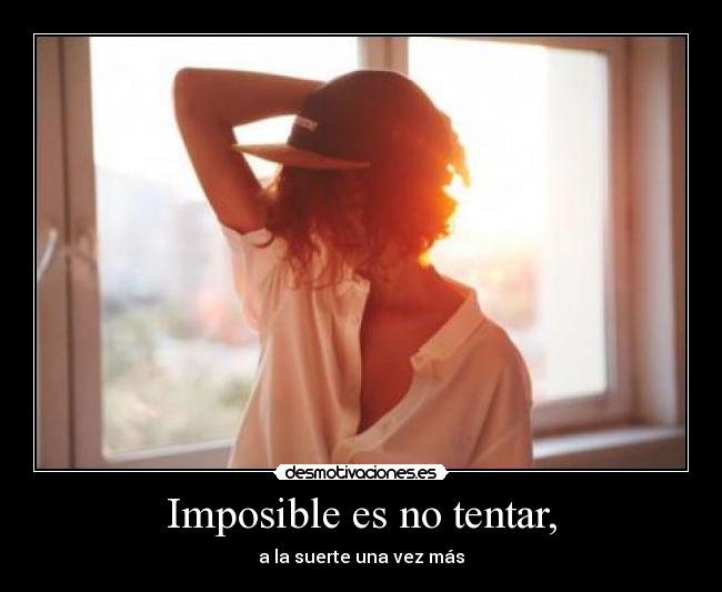 Imposible es no tentar, - a la suerte una vez más