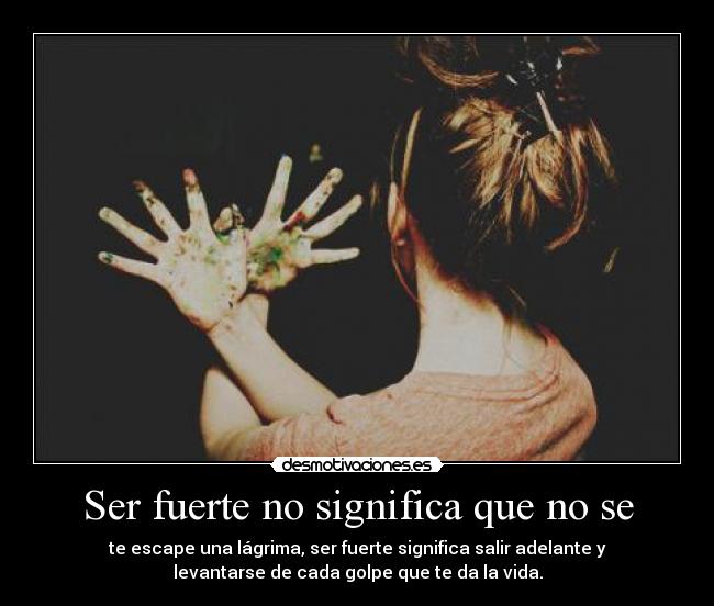 Ser fuerte no significa que no se -