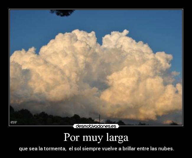 Por muy larga - que sea la tormenta, el sol siempre vuelve a brillar entre las nubes.