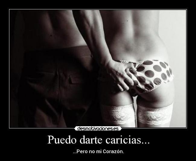 Puedo darte caricias... -