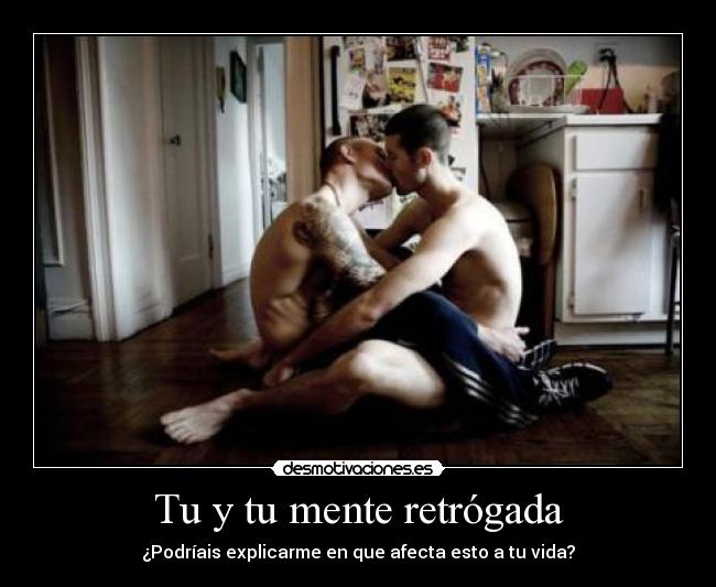 Tu y tu mente retrógada - ¿Podríais explicarme en que afecta esto a tu vida?