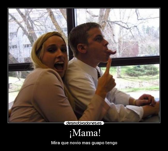 ¡Mama! - Mira que novio mas guapo tengo