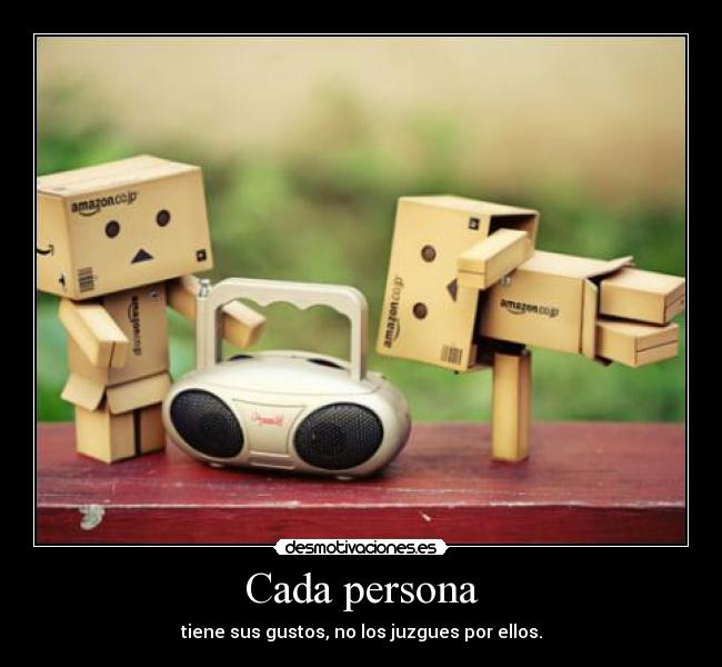 Cada persona - tiene sus gustos, no los juzgues por ellos.