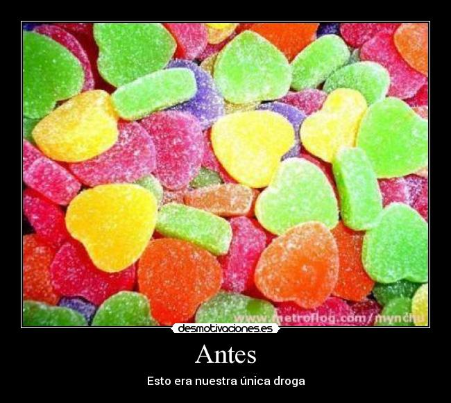 Antes - Esto era nuestra única droga