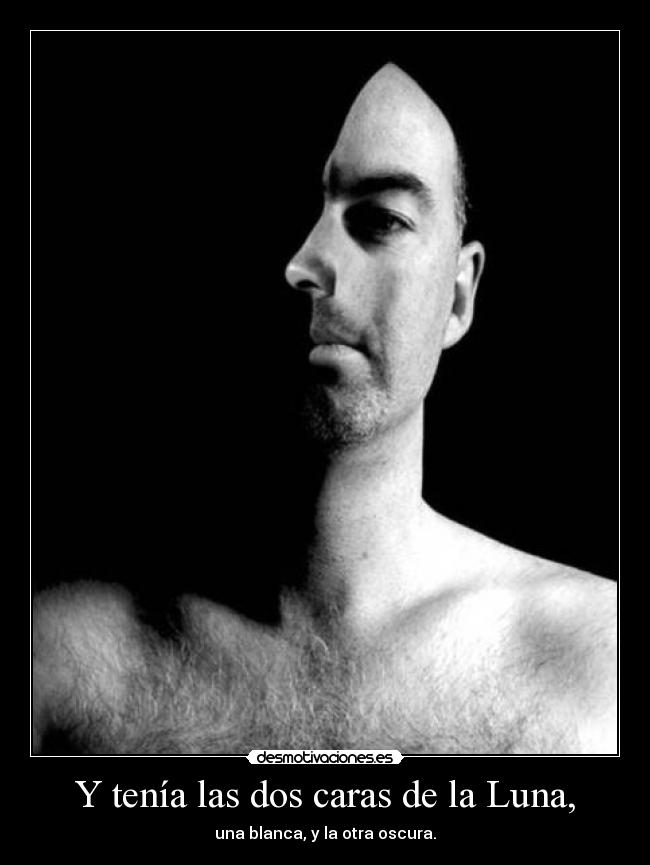 Y tenía las dos caras de la Luna, -