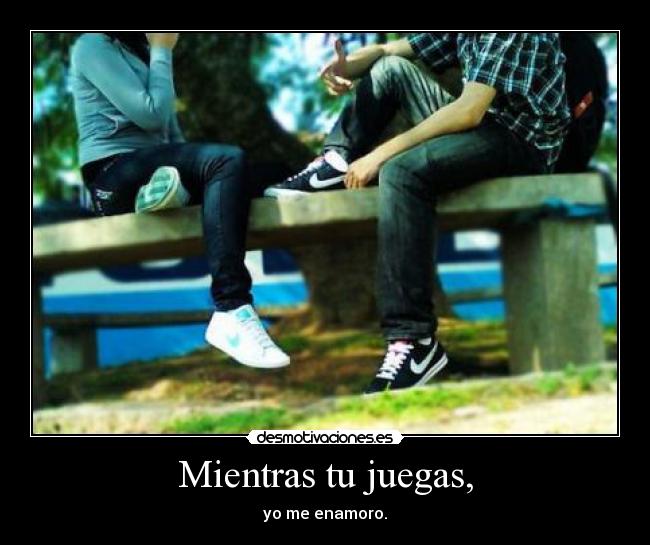 Mientras tu juegas, -