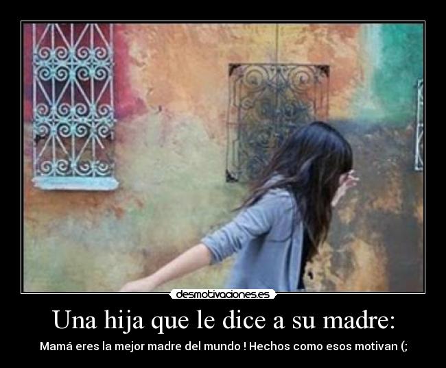 Una hija que le dice a su madre: - 