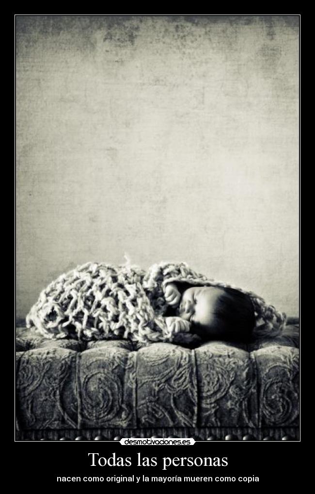 Todas las personas - nacen como original y la mayoría mueren como copia