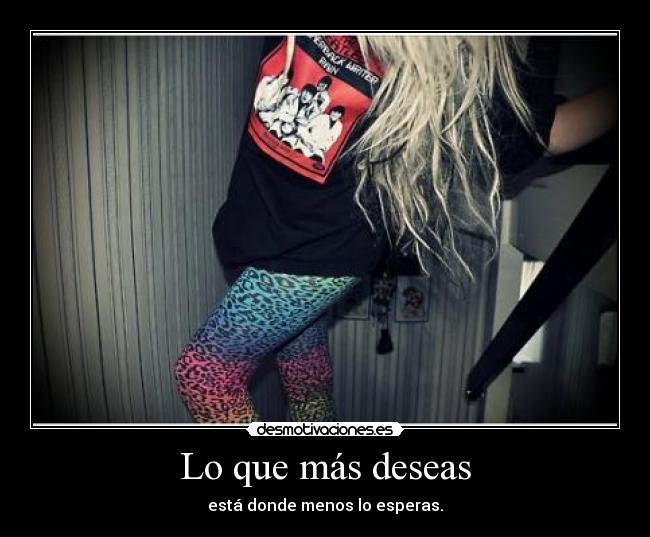 Lo que más deseas - está donde menos lo esperas.