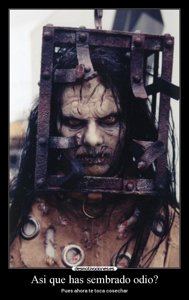 Asi que has sembrado odio? - Pues ahora te toca cosechar