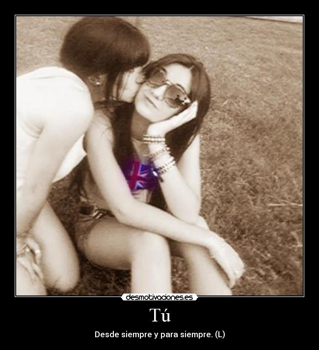 Tú - Desde siempre y para siempre. (L)