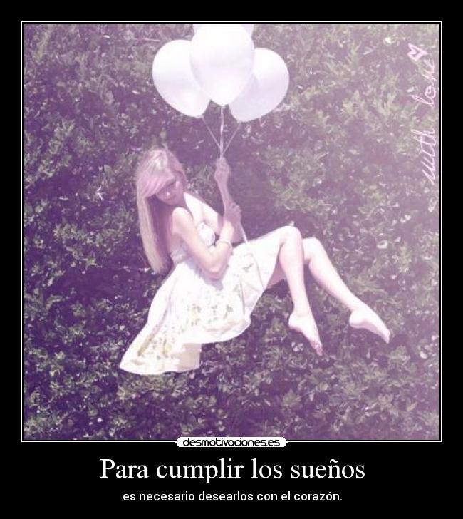 Para cumplir los sueños - es necesario desearlos con el corazón.