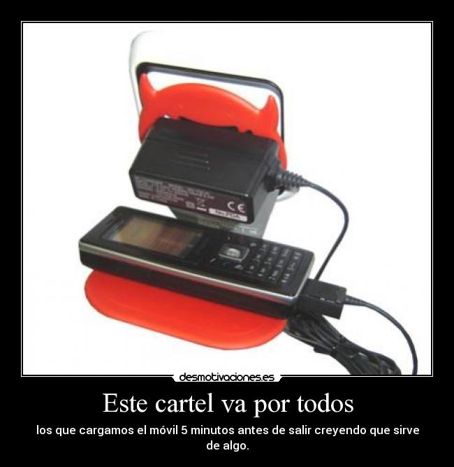 Este cartel va por todos - los que cargamos el móvil 5 minutos antes de salir creyendo que sirve de algo.