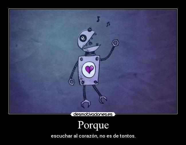 Porque - escuchar al corazón, no es de tontos.